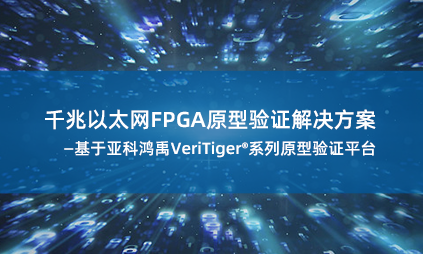 千兆以太网FPGA原型验证解决方案 —基于亚科鸿禹VeriTiger®系列原型验证平台